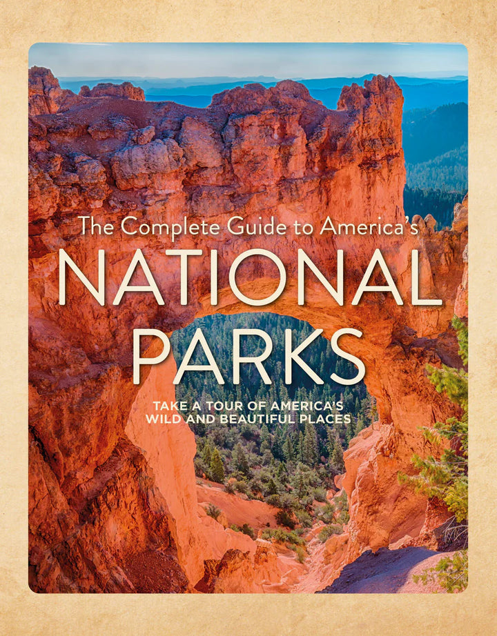 The Complete Guide to America's National Parks : Take a Tour of America's Wild and Beautiful Places
